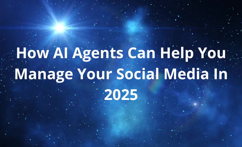 How AI Agents Can Help You Manage Your Social Media In 2025